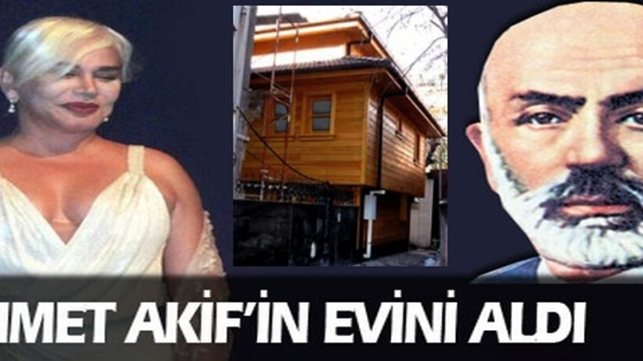 Sezen Aksu Mehmet Akif Ersoy�un konağını aldı