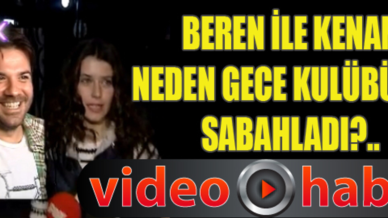 beren ile kenan sabaha kadar eğlendi sacitaslan com