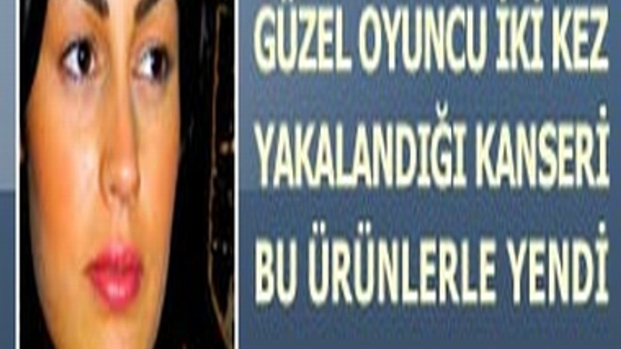 GÜZEL OYUNCU KANSERİ BÖYLE YENDİ - SacitAslan.com