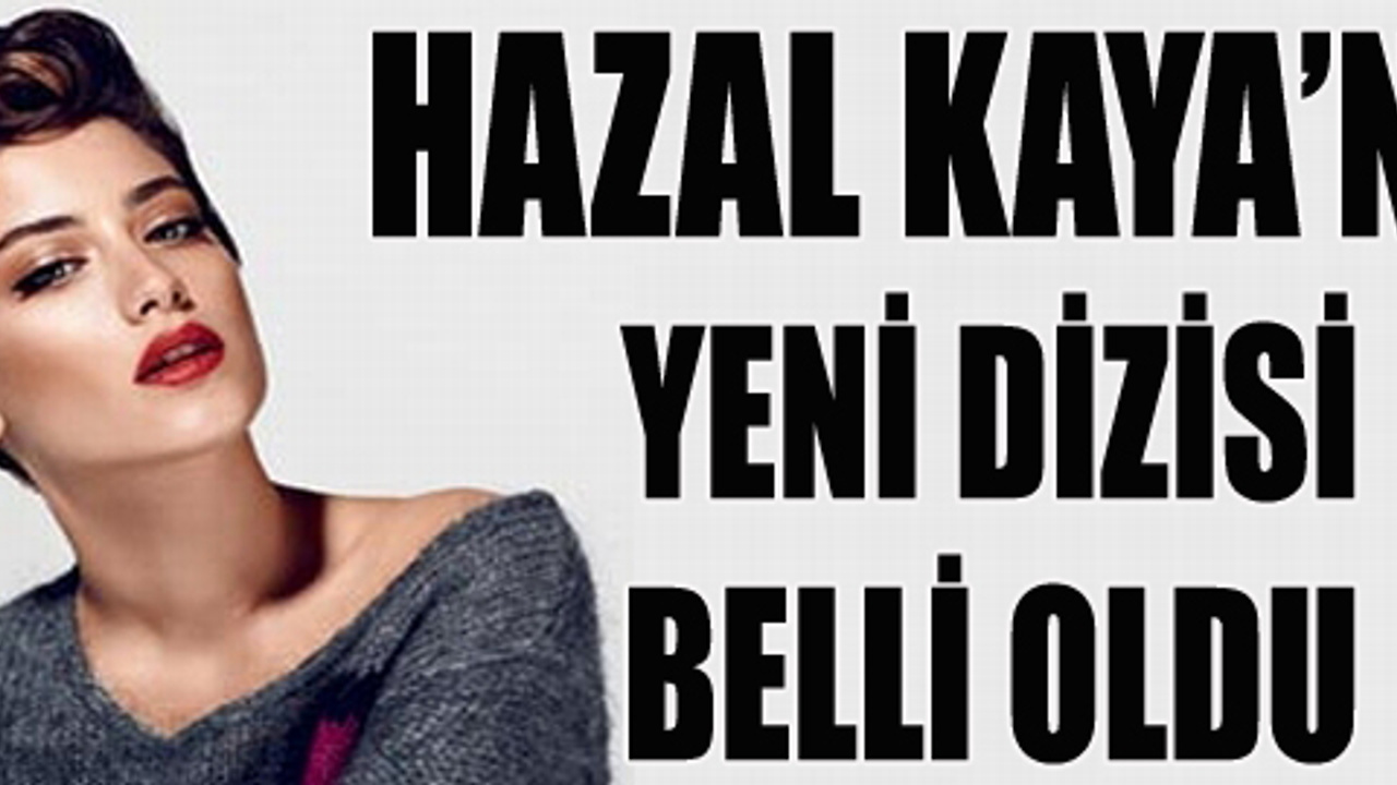 Hazal Kaya N N Yeni Dizisi Belli Oldu Sacitaslan Com