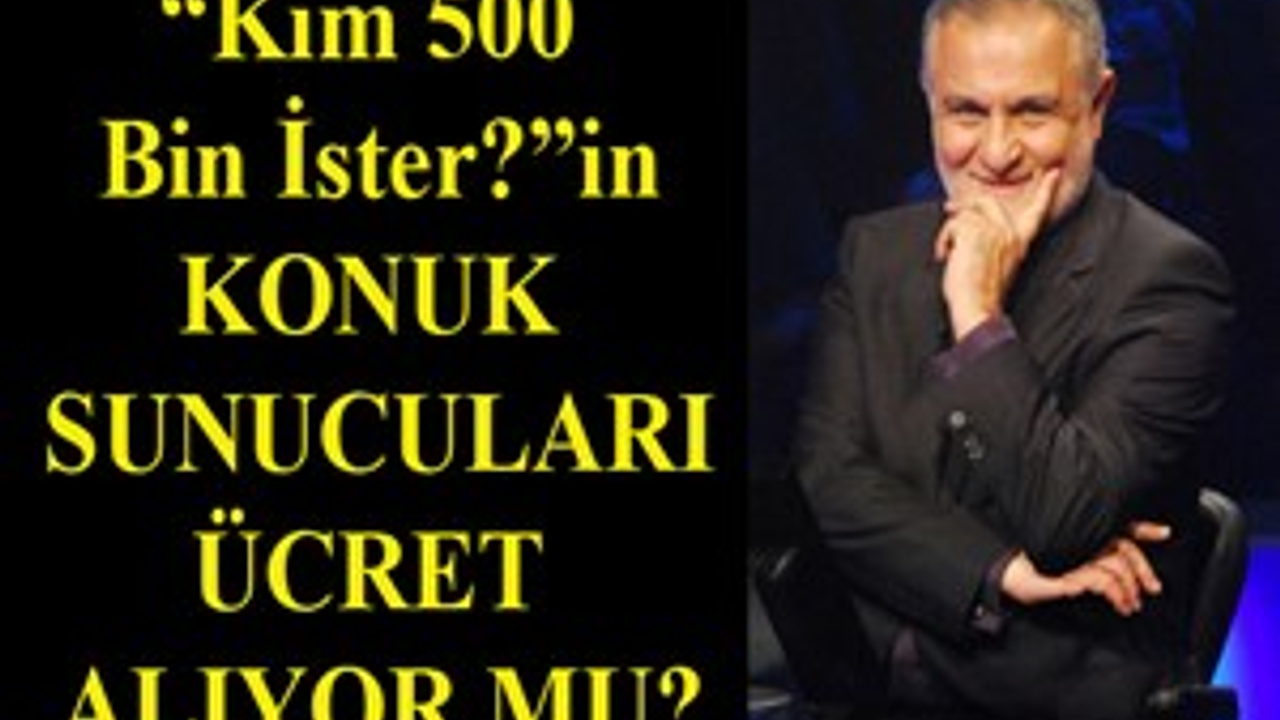 'Kim 500 bin İster'in konuk sunucuları ücret alıyor mu?