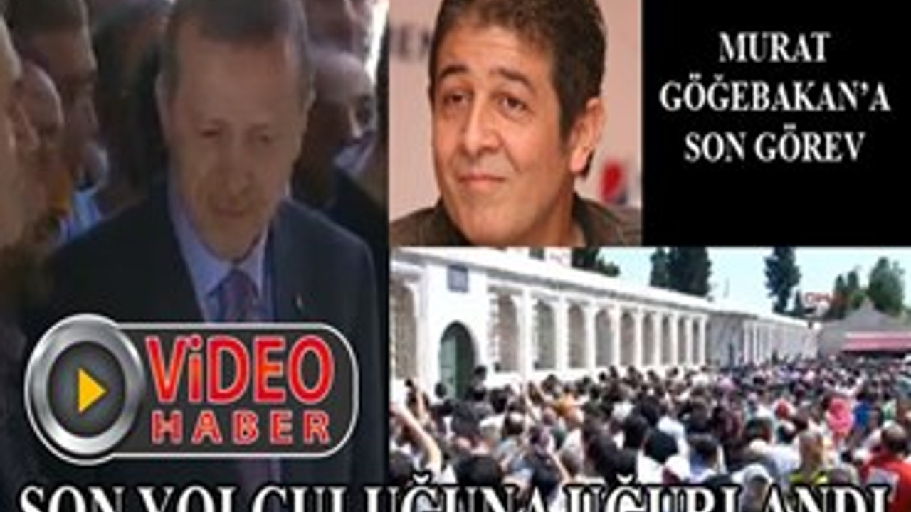 Murat Göğebakan son yolculuğuna uğurlandı!