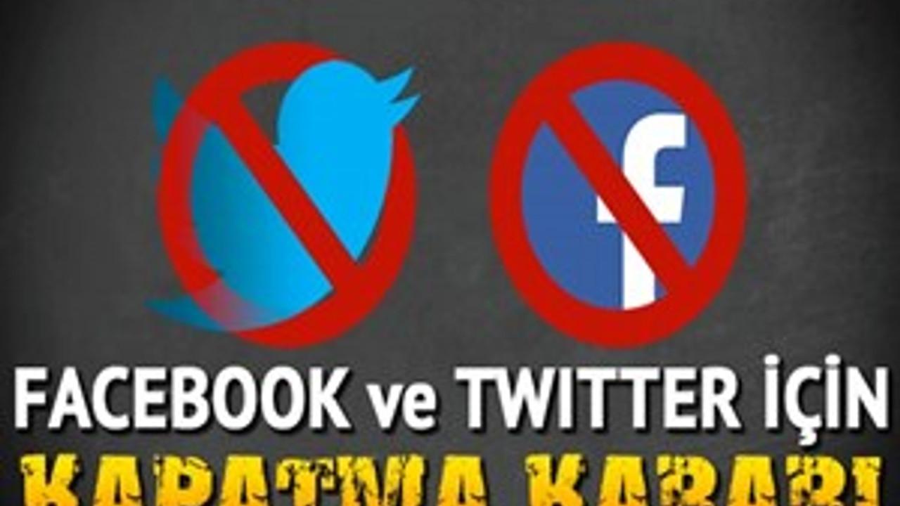 Twitter ve Facebook için kapatma kararı! Twitter ve Facebook için kapatma kararı!