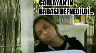 ÇAĞLAYAN'IN BABASI DEFNEDİLDİ