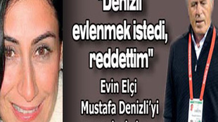 ’’DENİZLİ EVLENMEK İSTEDİ, REDDETTİM’’