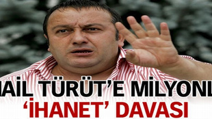 İsmail Türüt'e milyonluk 'ihanet' davası