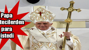 Papa gazetecilerden para istedi