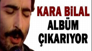 KARA BİLAL ALBÜM ÇIKARIYOR