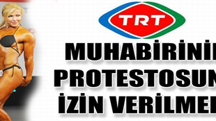 TRT muhabirinin protestosuna izin verilmedi