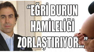 'Eğri burun hamileliği zorlaştırıyor!'