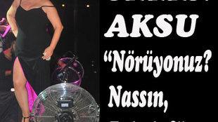 Sezen Aksu:’’Nörüyonuz? Nassın eyimin?’’