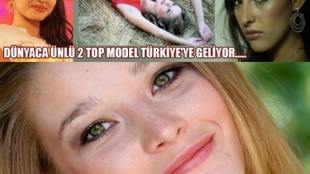 İki top model Türkiye'ye geliyor!..