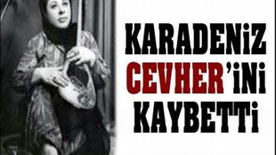 CEMİLE CEVHER ÇİÇEK'İ KAYBETTİK