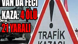 Van'da feci kaza: 4 ölü, 21 yaralı