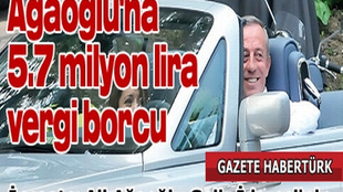 AĞAOĞLU'NA 5.7 MİLYON LİRA VERGİ BORCU