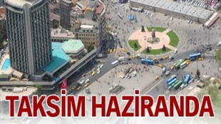 Taksim Haziran'da kapanıyor!