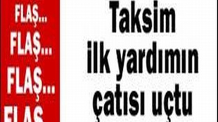 TAKSİM İLKYARDIM HASTANESİ'NİN ÇATISI UÇTU