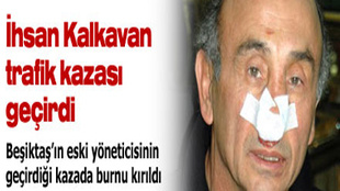 İHSAN KALKAVAN KAZA GEÇİRDİ