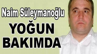 NAİM SÜLEYMANOĞLU YOĞUN BAKIMA ALINDI!