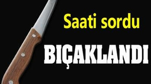 Saati sorduğu için bıçaklandı