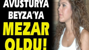 Avusturya Beyza'ya mezar oldu!..