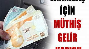 VATANDAŞLARIMIZ İÇİN MÜTHİŞ GELİR KAPISI