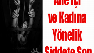 Aile İçi ve Kadına Yönelik Şiddete Son!..