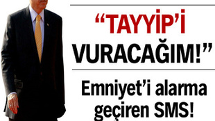 "Tayyip'i vuracağım!" Bu SMS ortalığı karıştırdı