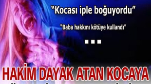 Hakim dayak atan kocaya bu cezayı verdi!..