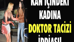 Kan içindeki kadına doktor tacizi iddiası!