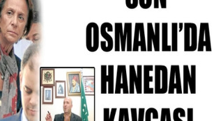 Son Osmanlı hanedanları birbirine girdi!