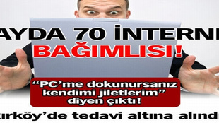 3 ayda 70 internet bağımlısı!