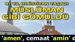 87 yıl Hıristiyan yaşadı, Müslüman gibi gömüldü