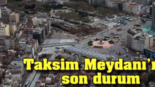 Taksim Meydanı'nda neler oluyor?..