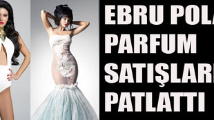 Ebru Polat Parfum satışlarını patlattı