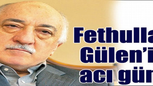 Fethullah Gülen'in acı günü!