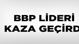 BBP Lideri Mustafa Destici kaza geçirdi!..