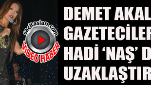 Demet Akalın gazetecileri 'Hadi Naş' diye uzaklaştırdı!