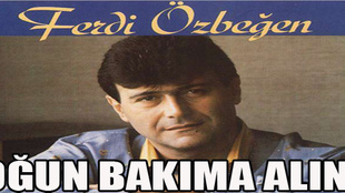 Ferdi özbeğen yoğun bakımda