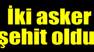 İki asker şehit oldu!...