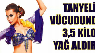 Tanyeli 3 buçuk kilo yağ aldırdı