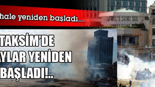 Taksim Meydanı'nda olaylar yeniden başladı!..