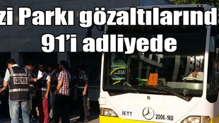 Gezi Parkı gözaltılarından 91'i adliyede