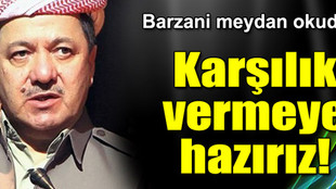 Barzani meydan okudu: Karşılık vermeye hazırız