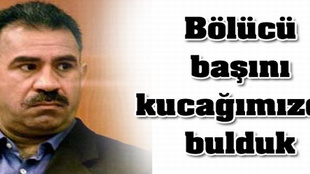 'Bölücü başını kucağımızda bulduk'