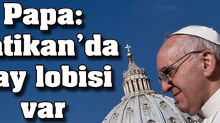 Papa: 'Vatikan'da eşcinsel lobisi var'