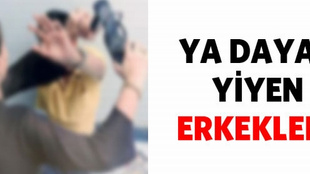 Ya dayak yiyen erkekler?