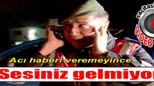 Acı haberi veremedi...'Sesiniz gelmiyor'