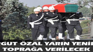 Özal yarın yeniden toprağa verilecek