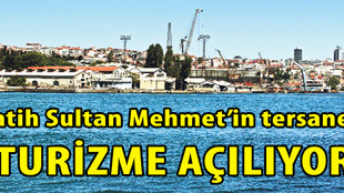Fatih Sultan Mehmet'in tersanesi turizme açılıyor